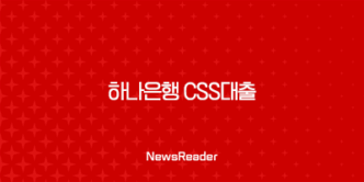 하나은행 CSS대출 대출금리, 한도, 신청방법 27