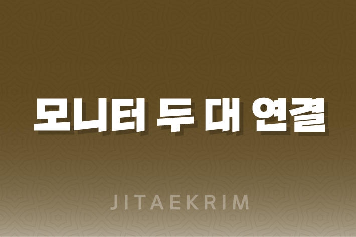 PC에 모니터 두 대 연결하기 - 효율적인 작업 공간 만들기 1