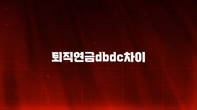퇴직연금dbdc차이